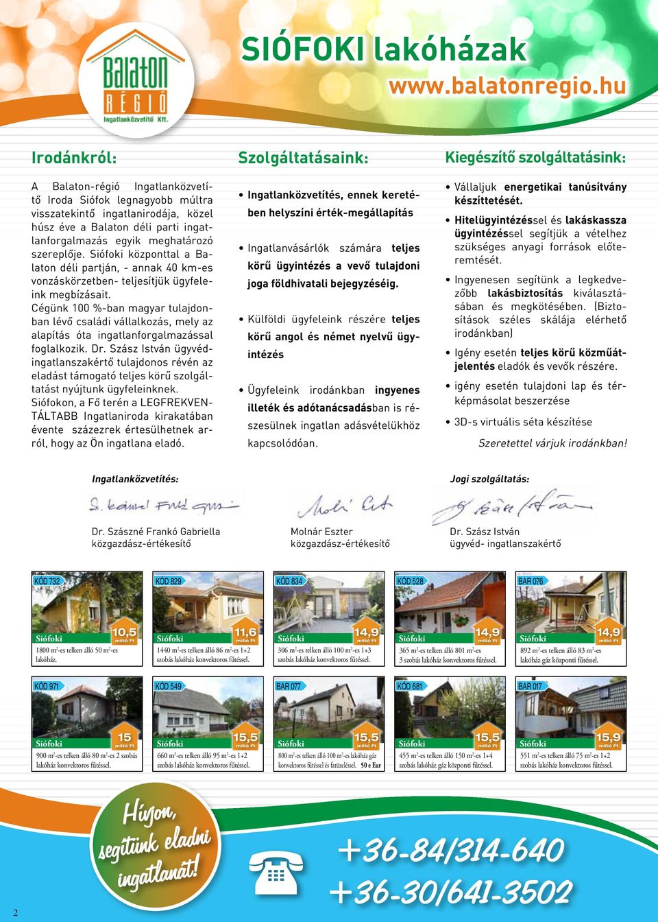 Cégünk 100 %-ban magyar tulajdonban lévő családi vállalkozás, mely az alapítás óta ingatlanforgalmazással foglalkozik. Dr.