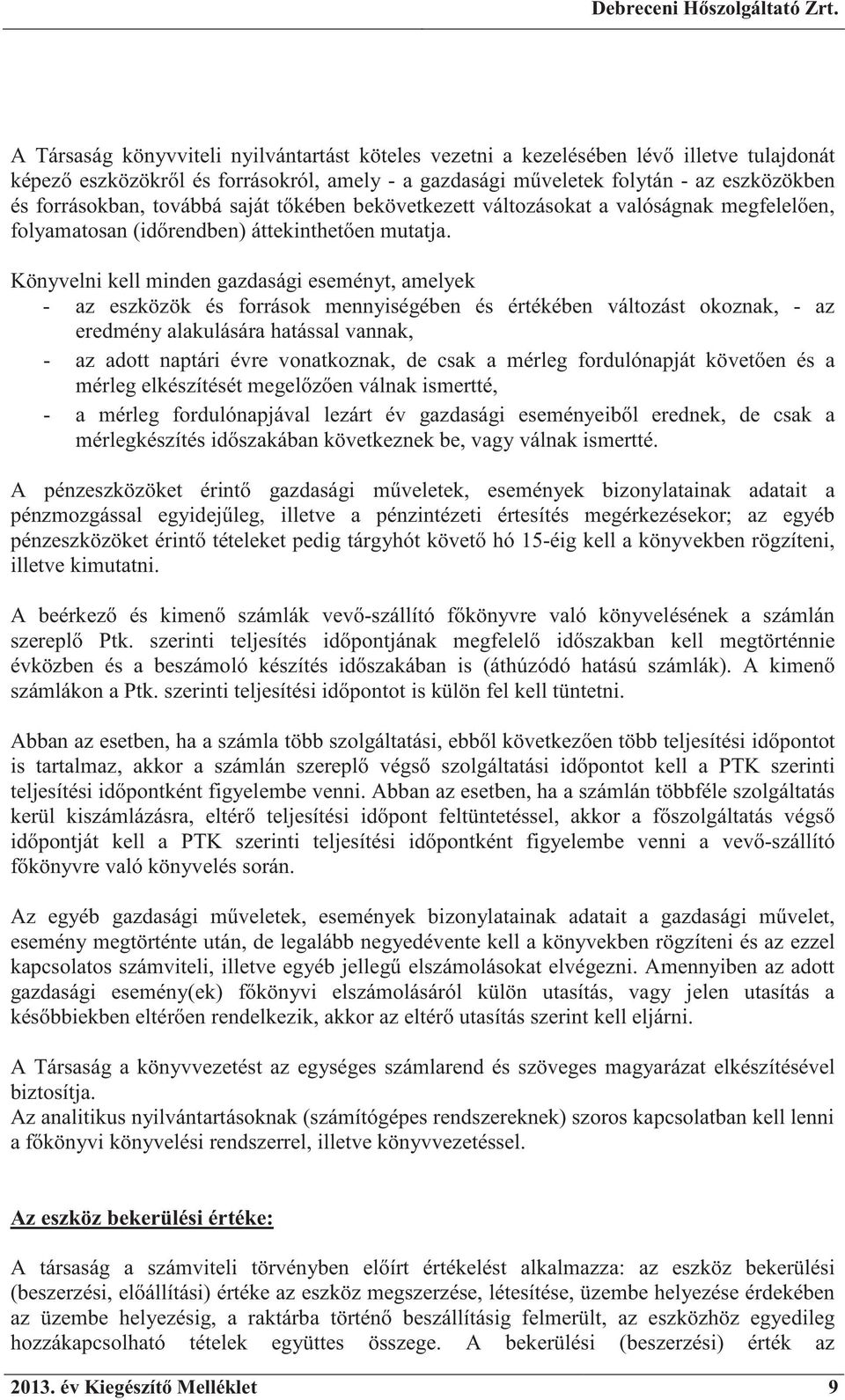 Könyvelni kell minden gazdasági eseményt, amelyek - az eszközök és források mennyiségében és értékében változást okoznak, - az eredmény alakulására hatással vannak, - az adott naptári évre