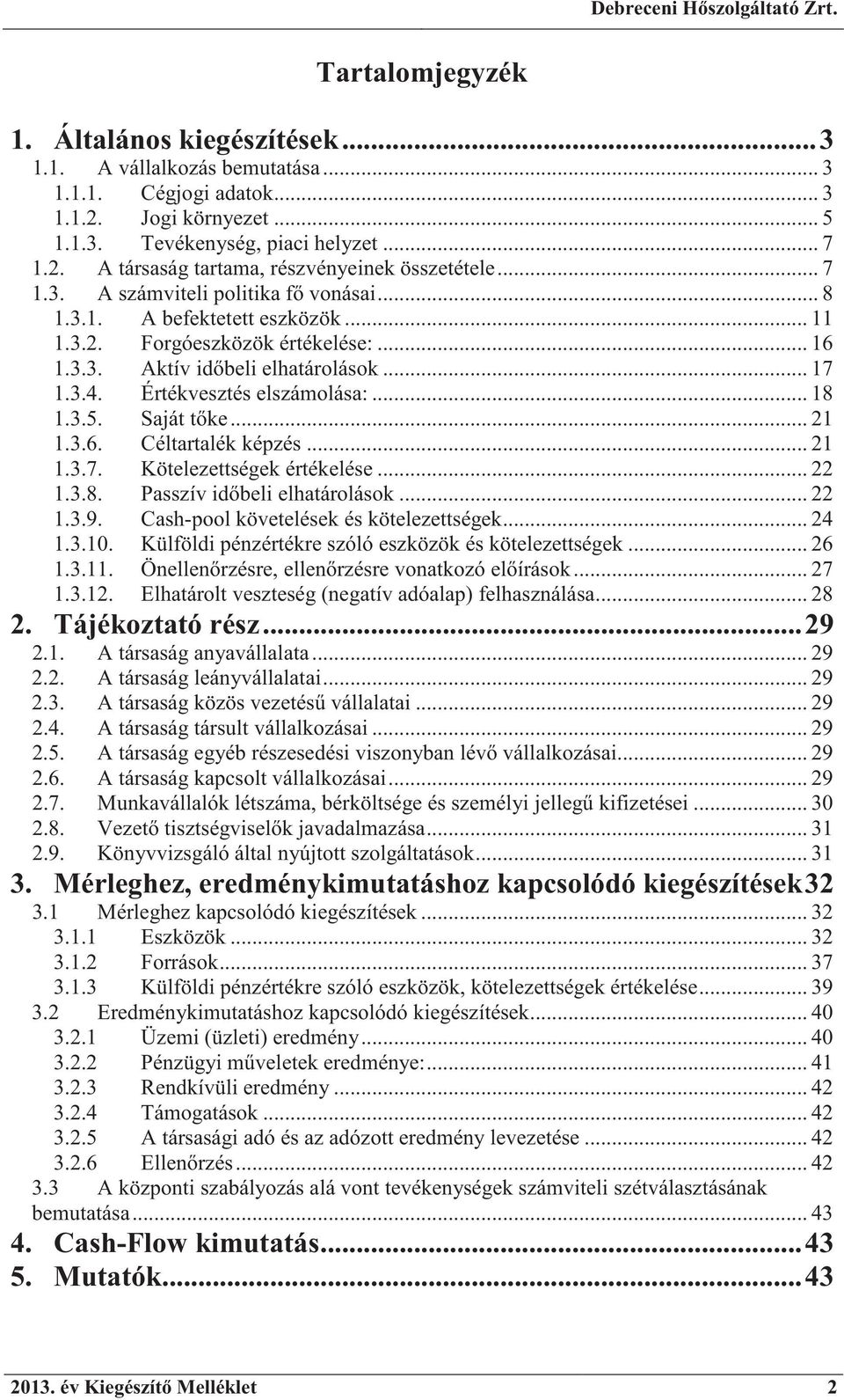 .. 18 1.3.5. Saját t ke... 21 1.3.6. Céltartalék képzés... 21 1.3.7. Kötelezettségek értékelése... 22 1.3.8. Passzív id beli elhatárolások... 22 1.3.9. Cash-pool követelések és kötelezettségek... 24 1.