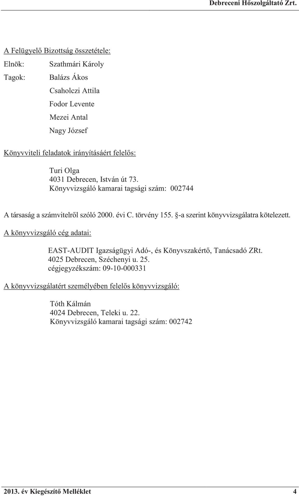 -a szerint könyvvizsgálatra kötelezett. A könyvvizsgáló cég adatai: EAST-AUDIT Igazságügyi Adó-, és Könyvszakért, Tanácsadó ZRt. 4025 Debrecen, Széchenyi u. 25.