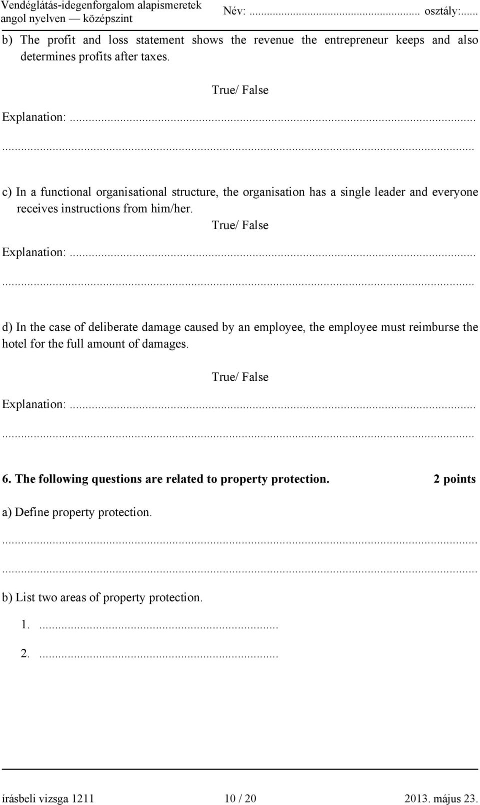 ..... d) In the case of deliberate damage caused by an employee, the employee must reimburse the hotel for the full amount of damages. True/ False Explanation:...... 6.