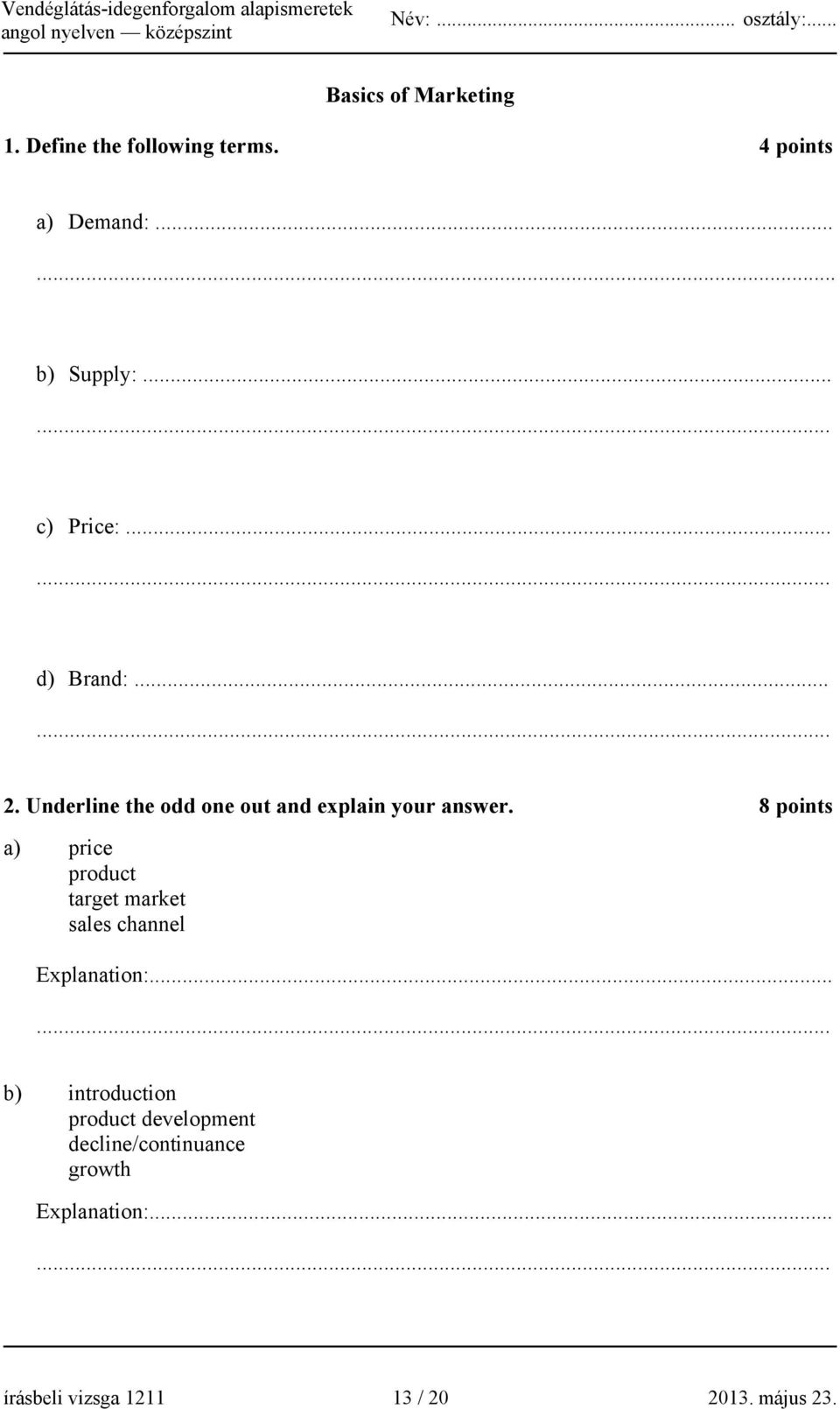 8 points a) price product target market sales channel Explanation:.