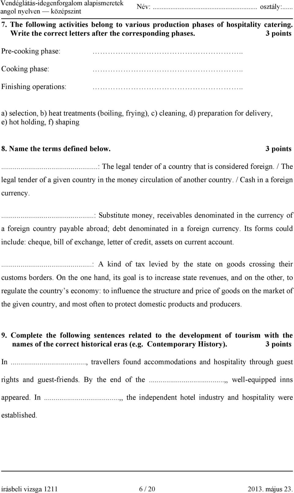 Name the terms defined below. 3 points...: The legal tender of a country that is considered foreign. / The legal tender of a given country in the money circulation of another country.