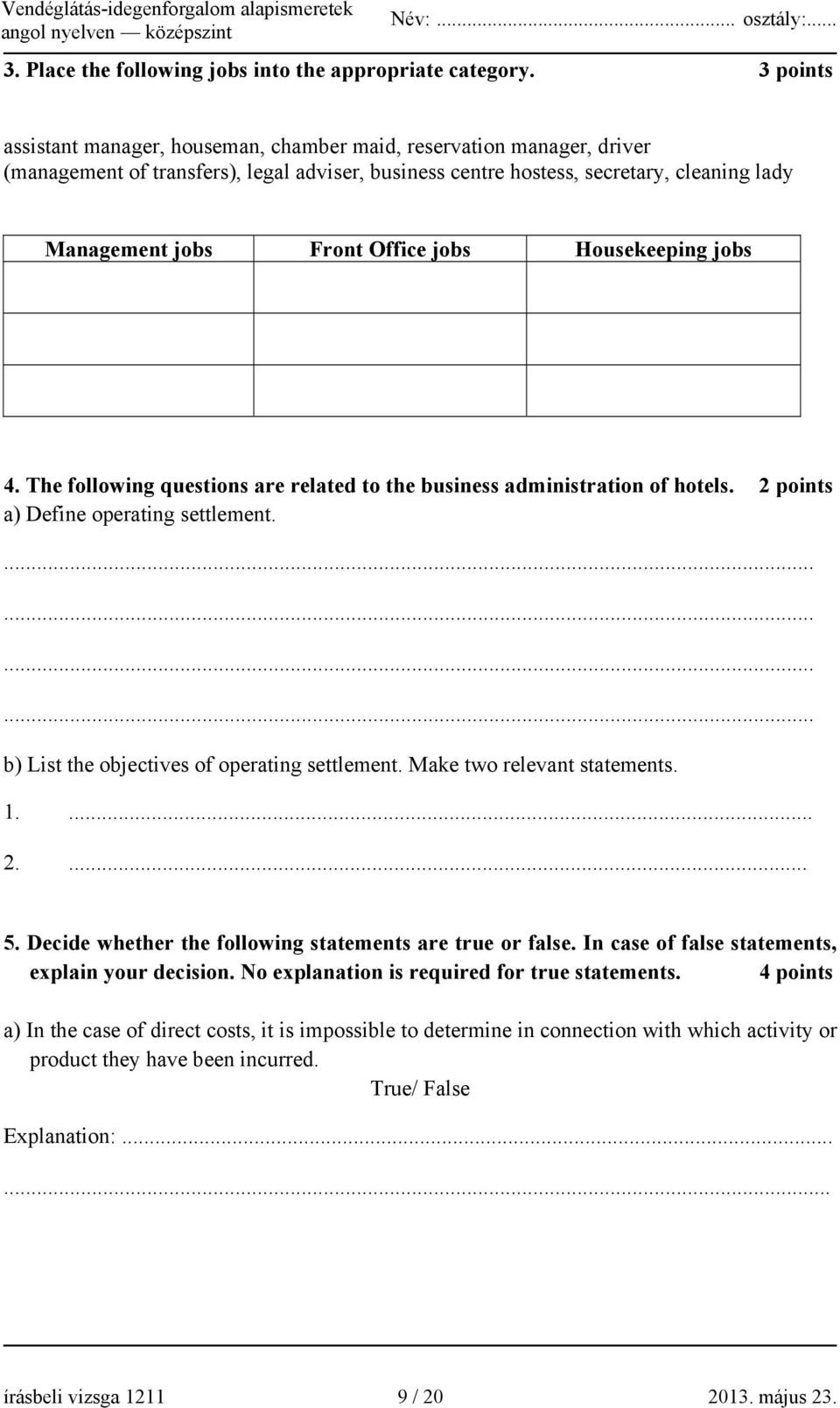 Office jobs Housekeeping jobs 4. The following questions are related to the business administration of hotels. 2 points a) Define operating settlement. b) List the objectives of operating settlement.