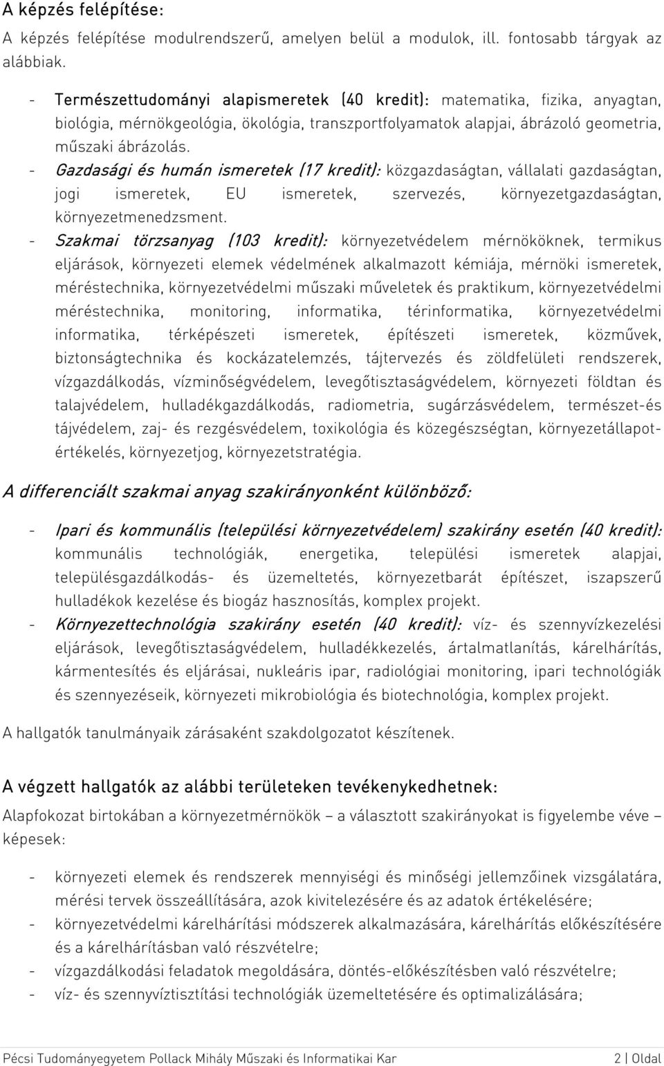 - Gazdasági és humán ismeretek (17 kredit): közgazdaságtan, vállalati gazdaságtan, jogi ismeretek, EU ismeretek, szervezés, környezetgazdaságtan, környezetmenedzsment.