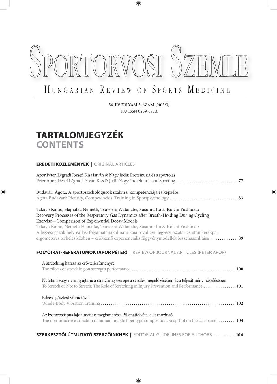 István Kiss & Judit Nagy: Proteinuria and Sporting... 77 Budavári Ágota: A sportpszichológusok szakmai kompetenciája és képzése Ágota Budavári: Identity, Competencies, Training in Sportpsychology.