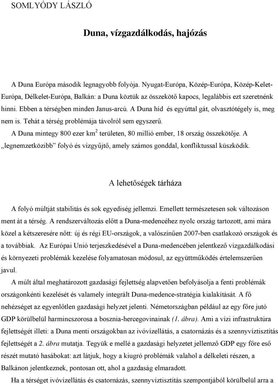 A Duna híd és egyúttal gát, olvasztótégely is, meg nem is. Tehát a térség problémája távolról sem egyszerű. A Duna mintegy 800 ezer km 2 területen, 80 millió ember, 18 ország összekötője.