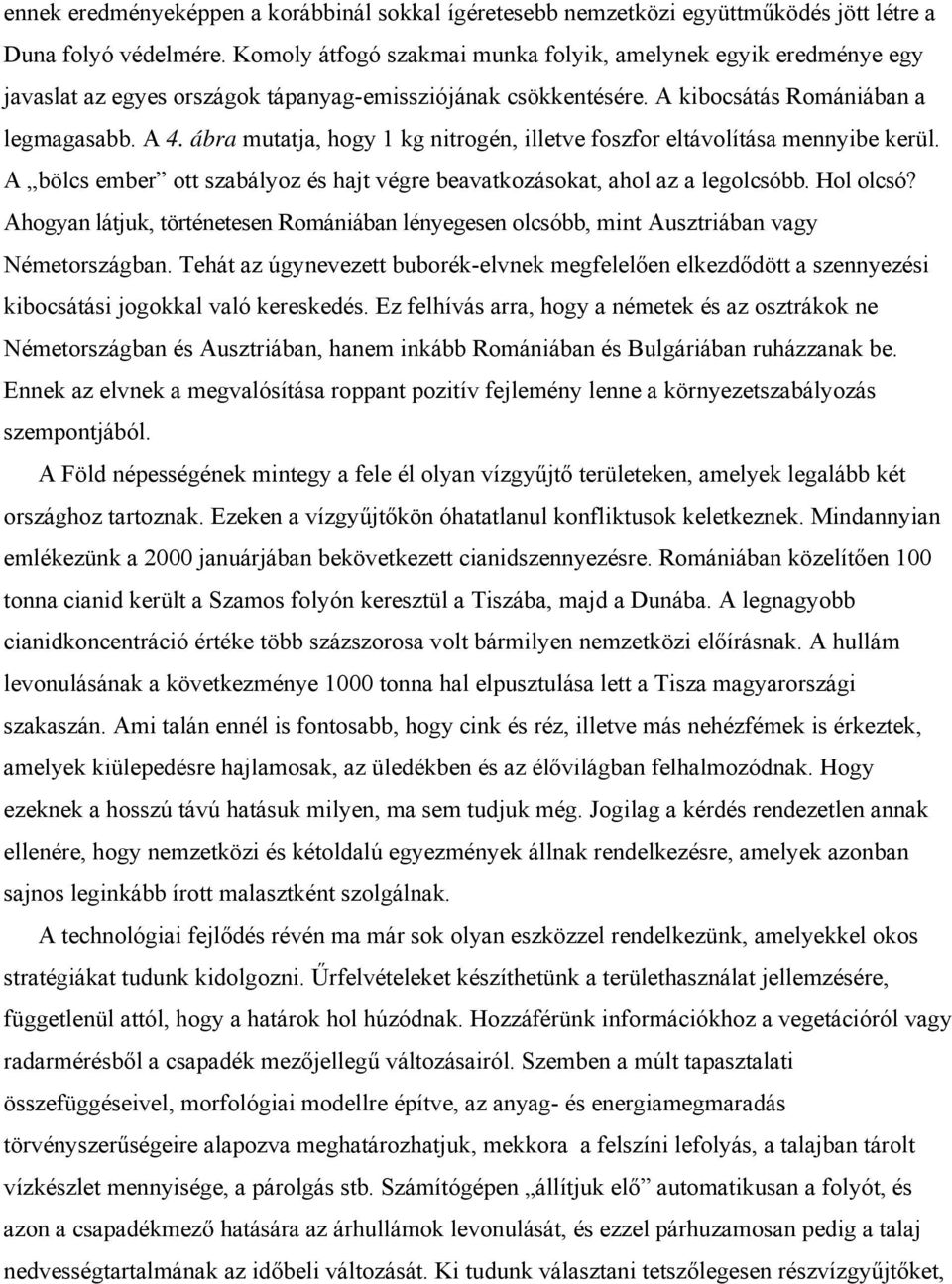 ábra mutatja, hogy 1 kg nitrogén, illetve foszfor eltávolítása mennyibe kerül. A bölcs ember ott szabályoz és hajt végre beavatkozásokat, ahol az a legolcsóbb. Hol olcsó?