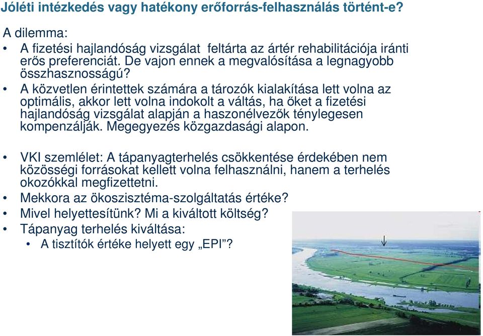 A közvetlen érintettek számára a tározók kialakítása lett volna az optimális, akkor lett volna indokolt a váltás, ha őket a fizetési hajlandóság vizsgálat alapján a haszonélvezők ténylegesen