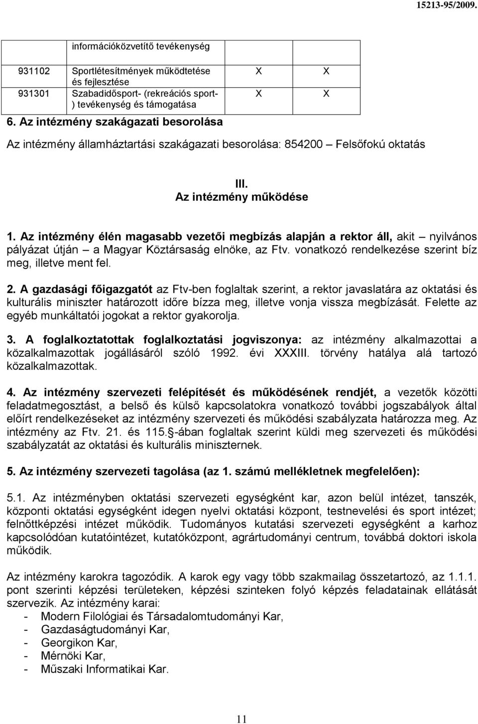 Az intézmény élén magasabb vezetői megbízás alapján a rektor áll, akit nyilvános pályázat útján a Magyar Köztársaság elnöke, az Ftv. vonatkozó rendelkezése szerint bíz meg, illetve ment fel. 2.