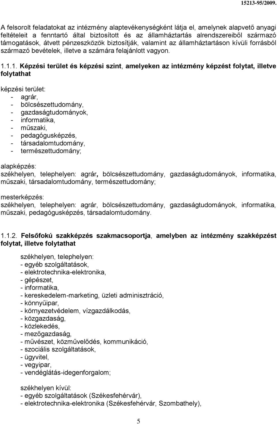 1.1. Képzési terület és képzési szint, amelyeken az intézmény képzést folytat, illetve folytathat képzési terület: - agrár, - bölcsészettudomány, - gazdaságtudományok, - informatika, - műszaki, -