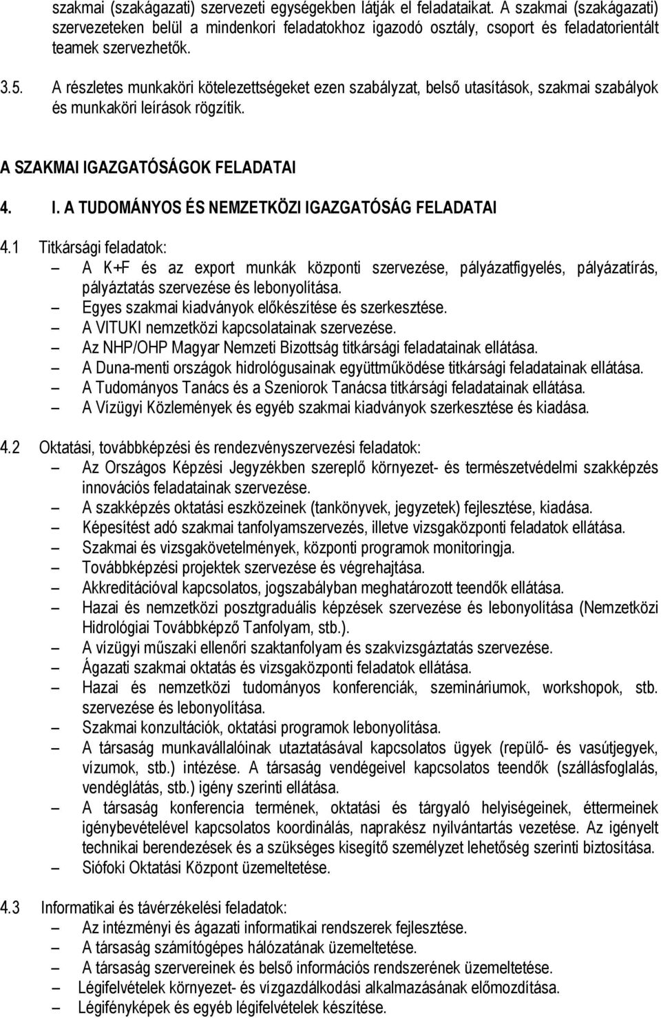 A részletes munkaköri kötelezettségeket ezen szabályzat, belső utasítások, szakmai szabályok és munkaköri leírások rögzítik. A SZAKMAI IGAZGATÓSÁGOK FELADATAI 4. I. A TUDOMÁNYOS ÉS NEMZETKÖZI IGAZGATÓSÁG FELADATAI 4.