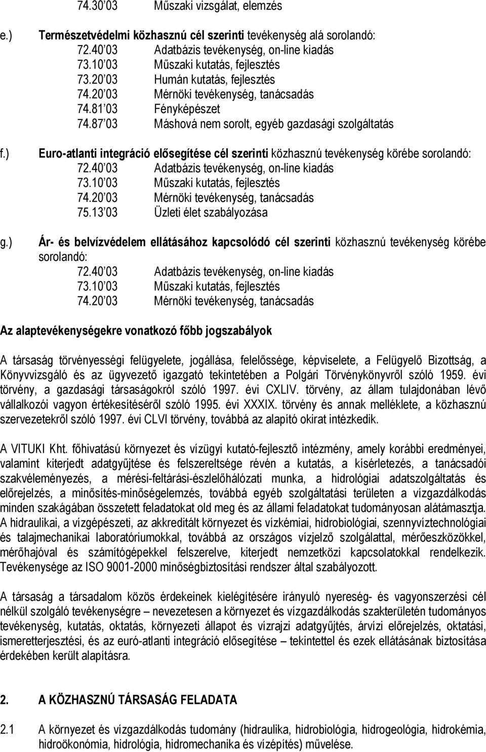 87 03 Máshová nem sorolt, egyéb gazdasági szolgáltatás Euro-atlanti integráció elősegítése cél szerinti közhasznú tevékenység körébe sorolandó: 72.40 03 Adatbázis tevékenység, on-line kiadás 73.