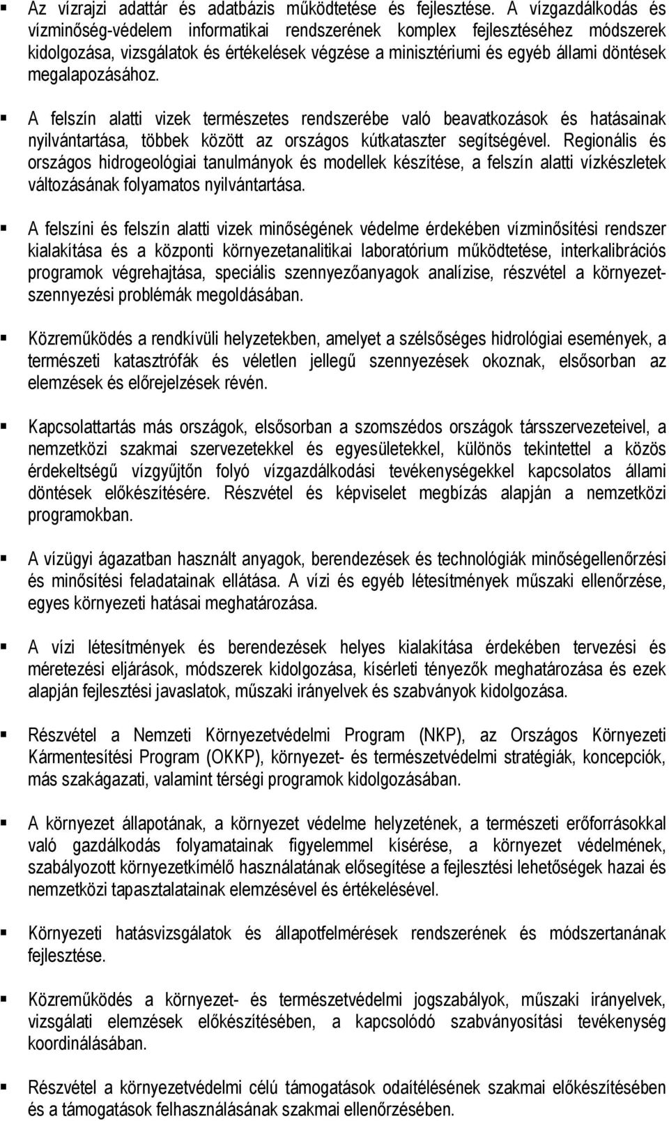 megalapozásához. A felszín alatti vizek természetes rendszerébe való beavatkozások és hatásainak nyilvántartása, többek között az országos kútkataszter segítségével.