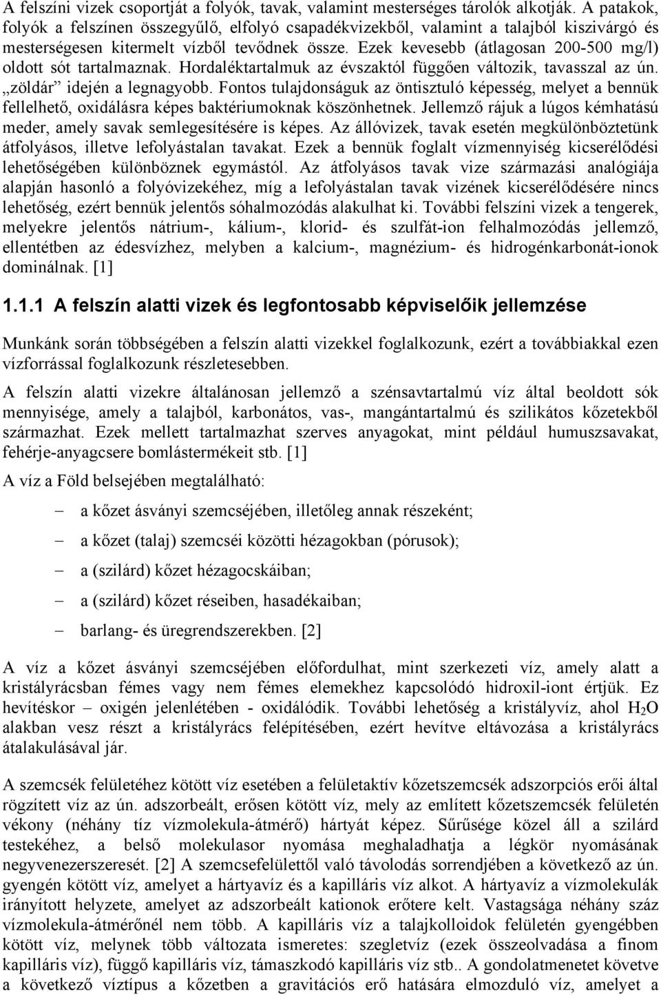 Ezek kevesebb (átlagosan 200-500 mg/l) oldott sót tartalmaznak. Hordaléktartalmuk az évszaktól függően változik, tavasszal az ún. zöldár idején a legnagyobb.