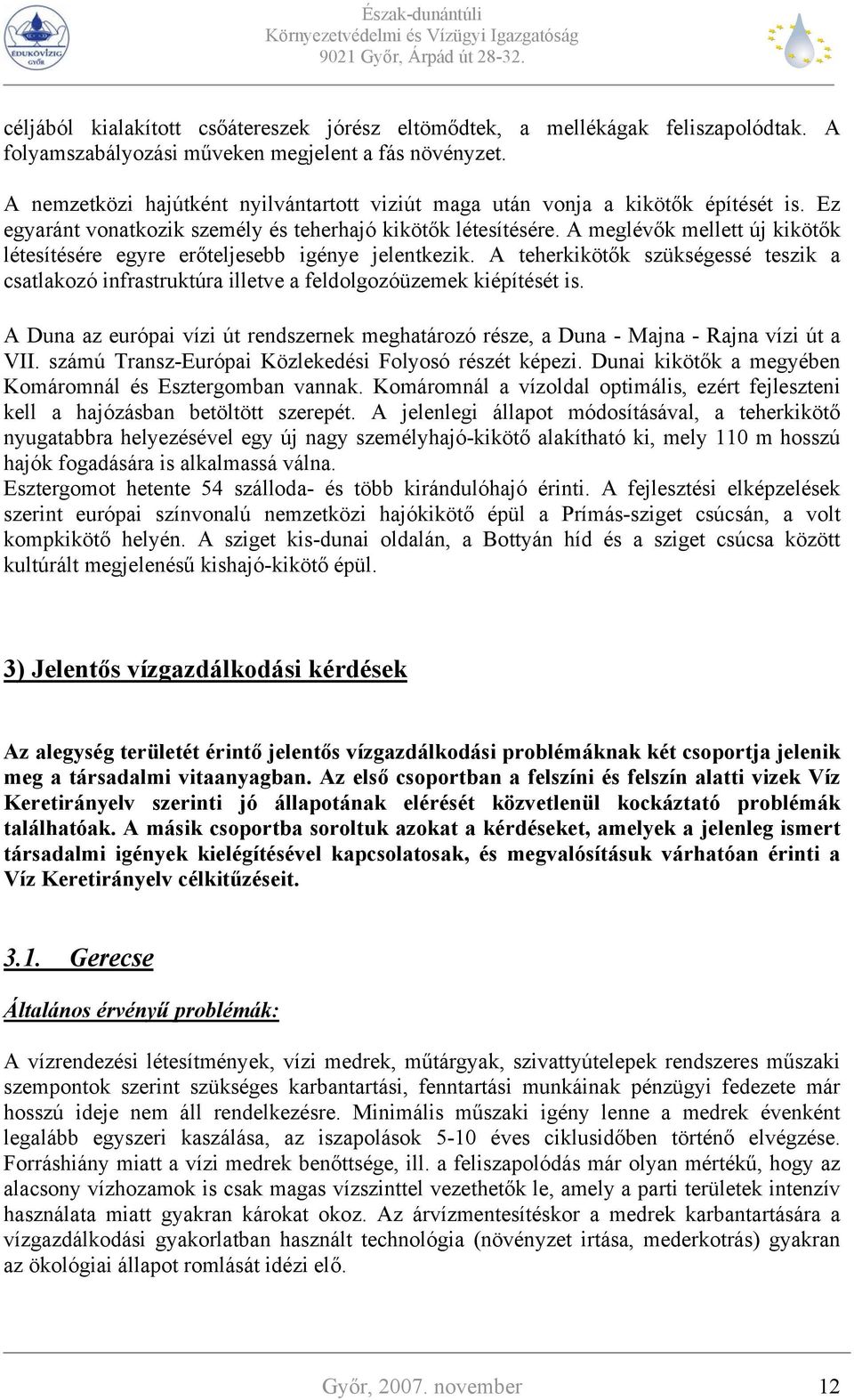 A meglévők mellett új kikötők létesítésére egyre erőteljesebb igénye jelentkezik. A teherkikötők szükségessé teszik a csatlakozó infrastruktúra illetve a feldolgozóüzemek kiépítését is.