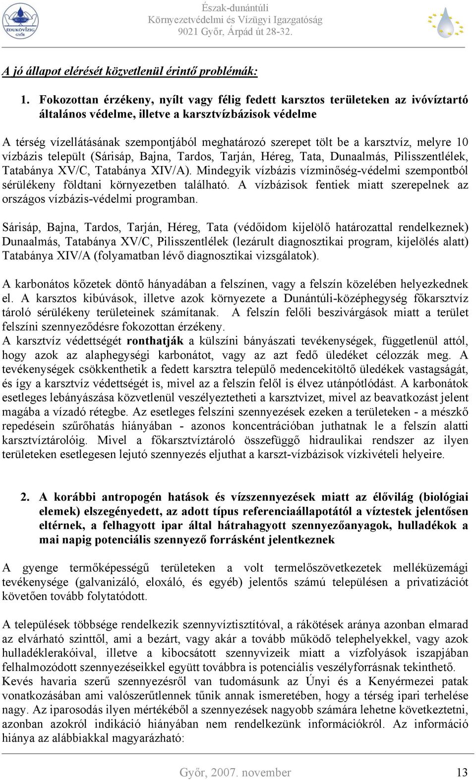 be a karsztvíz, melyre 10 vízbázis települt (Sárisáp, Bajna, Tardos, Tarján, Héreg, Tata, Dunaalmás, Pilisszentlélek, Tatabánya XV/C, Tatabánya XIV/A).