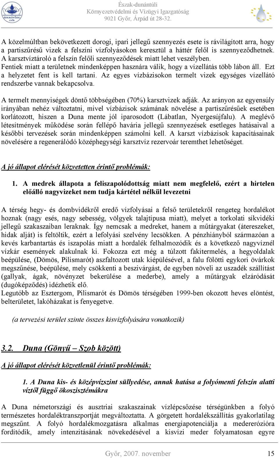 Ezt a helyzetet fent is kell tartani. Az egyes vízbázisokon termelt vizek egységes vízellátó rendszerbe vannak bekapcsolva. A termelt mennyiségek döntő többségében (70%) karsztvizek adják.