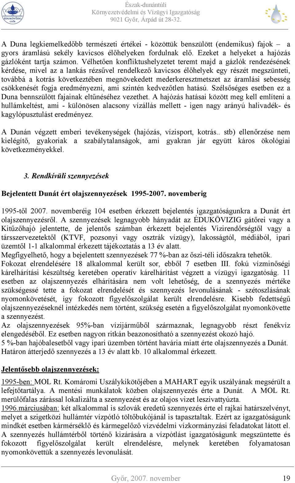 mederkeresztmetszet az áramlási sebesség csökkenését fogja eredményezni, ami szintén kedvezőtlen hatású. Szélsőséges esetben ez a Duna bennszülött fajainak eltűnéséhez vezethet.