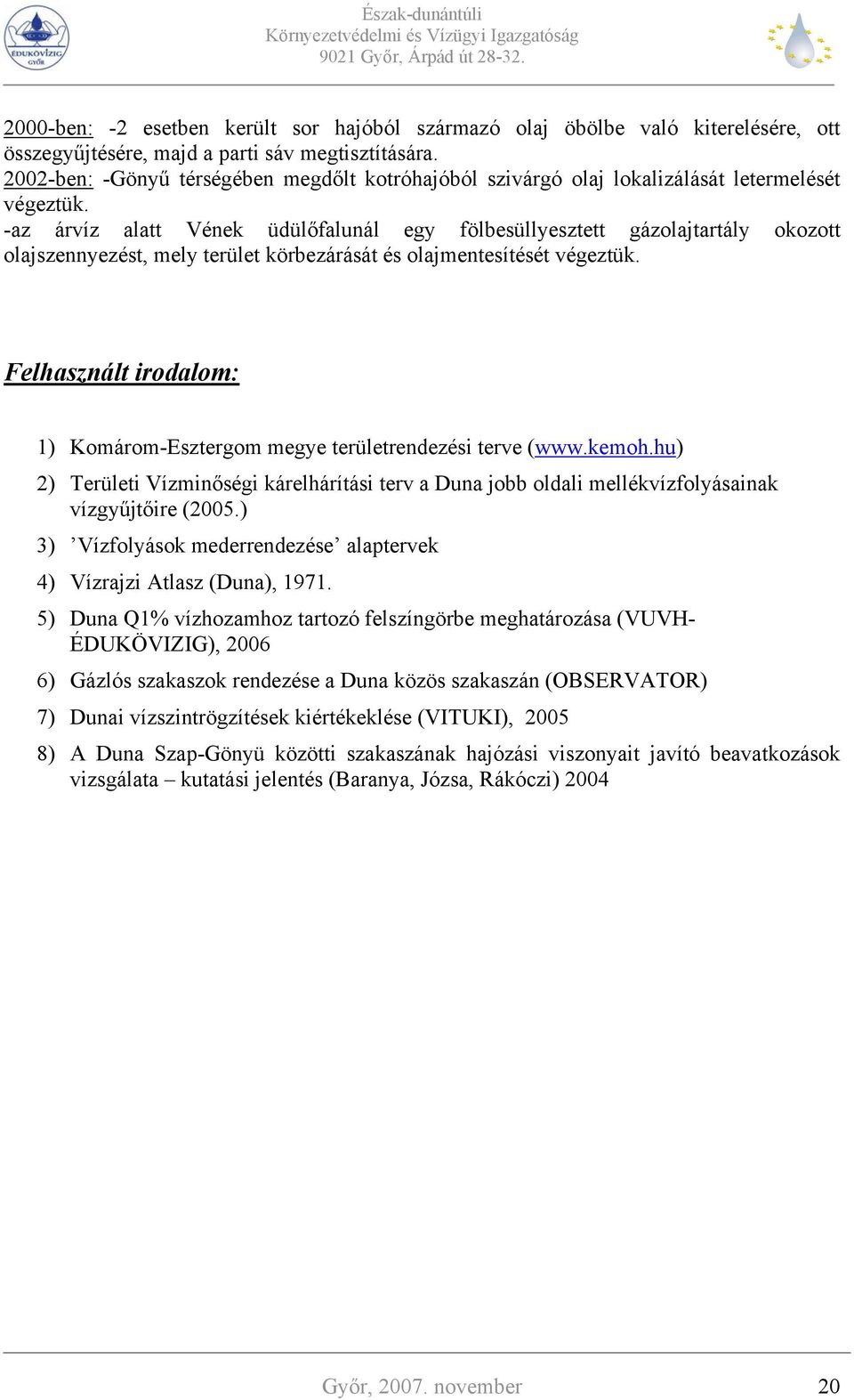 -az árvíz alatt Vének üdülőfalunál egy fölbesüllyesztett gázolajtartály okozott olajszennyezést, mely terület körbezárását és olajmentesítését végeztük.