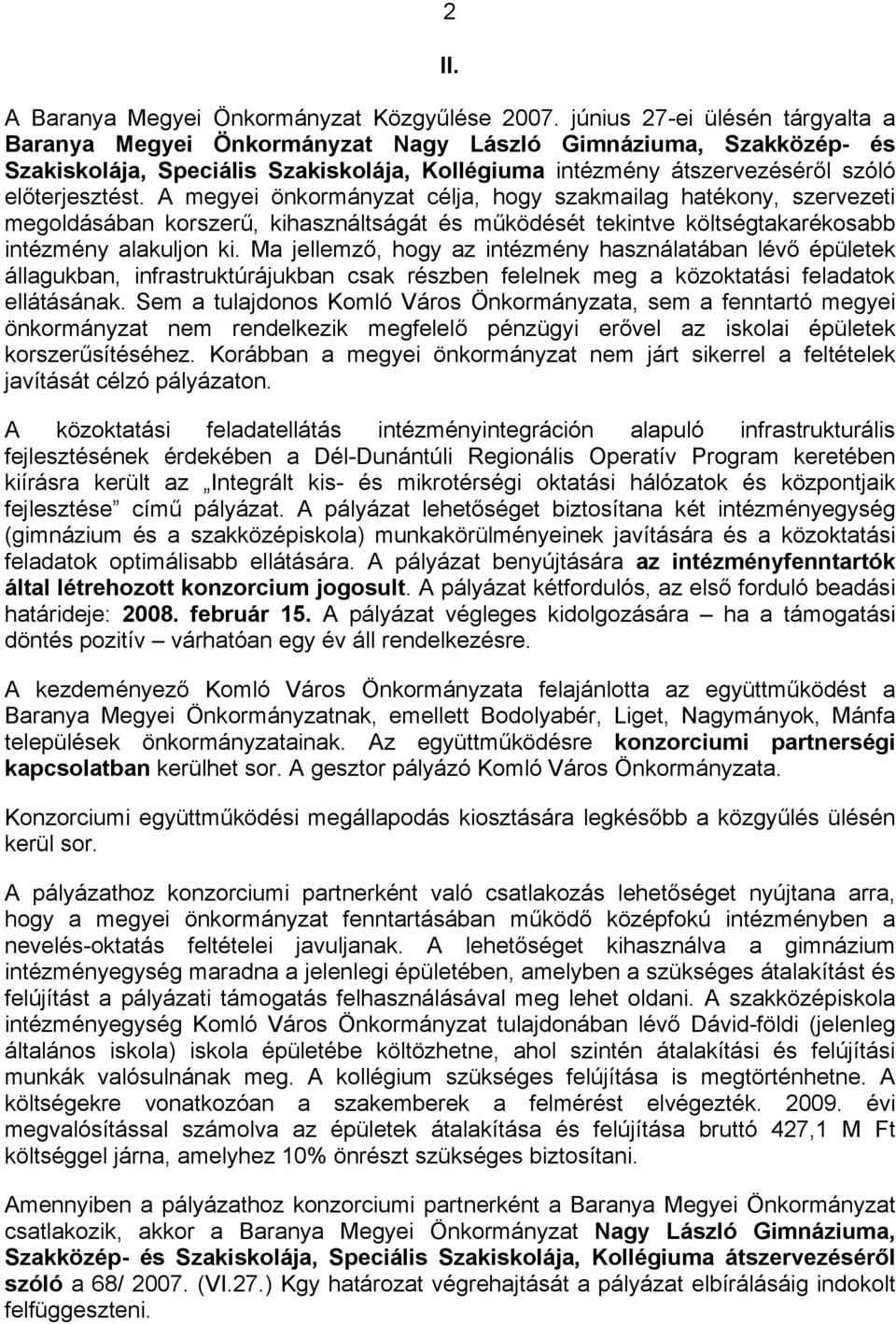 A megyei önkormányzat célja, hogy szakmailag hatékony, szervezeti megoldásában korszerű, kihasználtságát és működését tekintve költségtakarékosabb intézmény alakuljon ki.