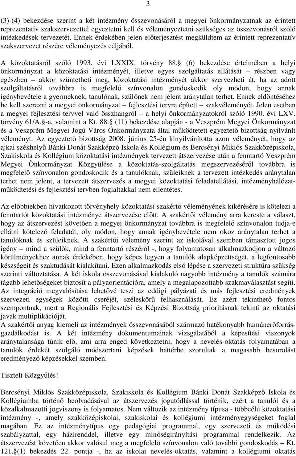 (6) bekezdése értelmében a helyi önkormányzat a közoktatási intézményét, illetve egyes szolgáltatás ellátását részben vagy egészben akkor szüntetheti meg, közoktatási intézményét akkor szervezheti