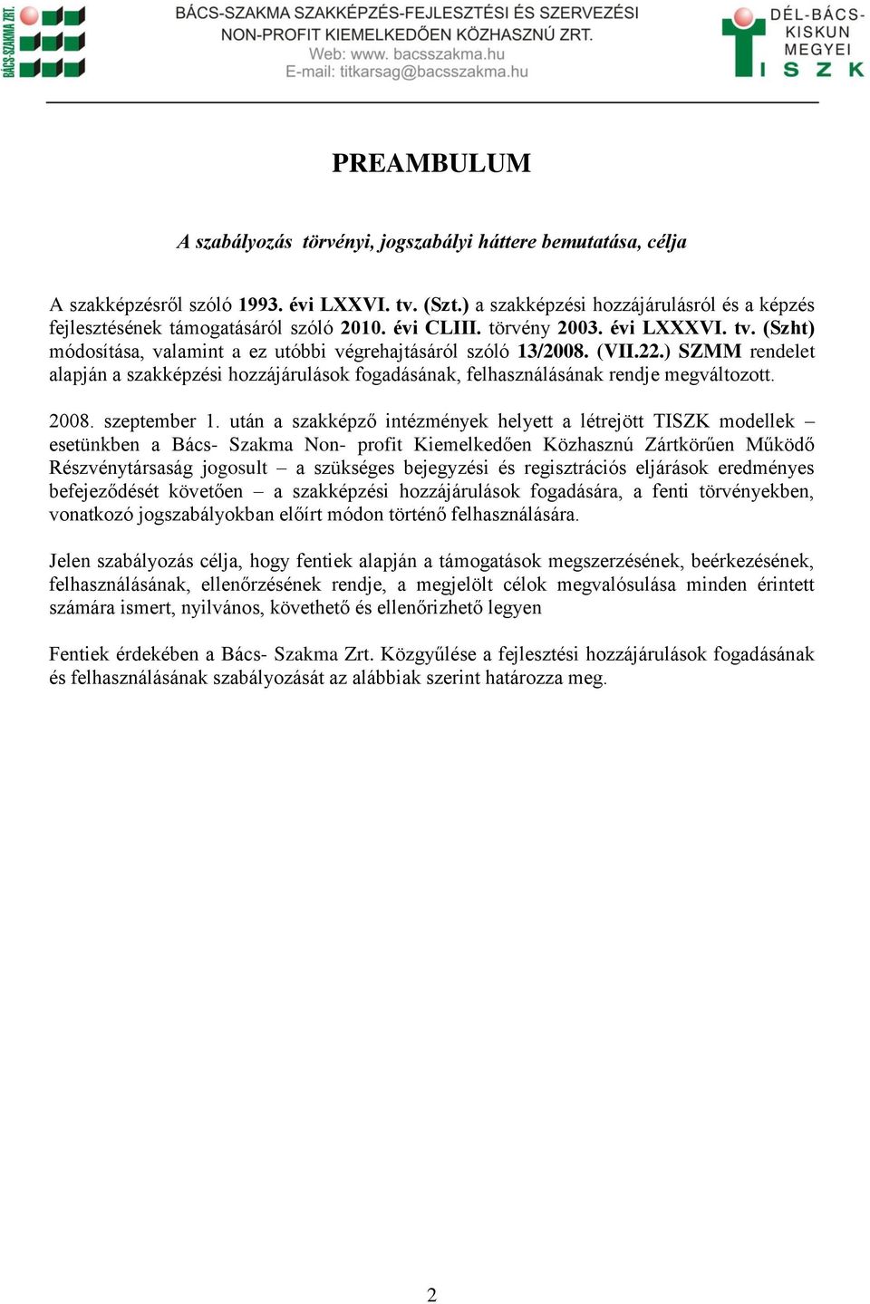 (VII.22.) SZMM rendelet alapján a szakképzési hozzájárulások fogadásának, felhasználásának rendje megváltozott. 2008. szeptember 1.