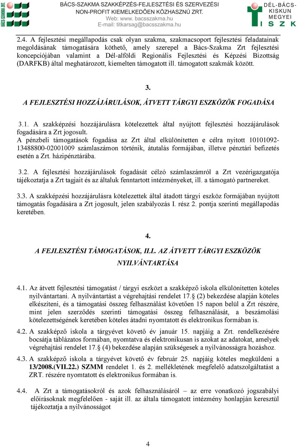 A FEJLESZTÉSI HOZZÁJÁRULÁSOK, ÁTVETT TÁRGYI ESZKÖZÖK FOGADÁSA 3.1. A szakképzési hozzájárulásra kötelezettek által nyújtott fejlesztési hozzájárulások fogadására a Zrt jogosult.