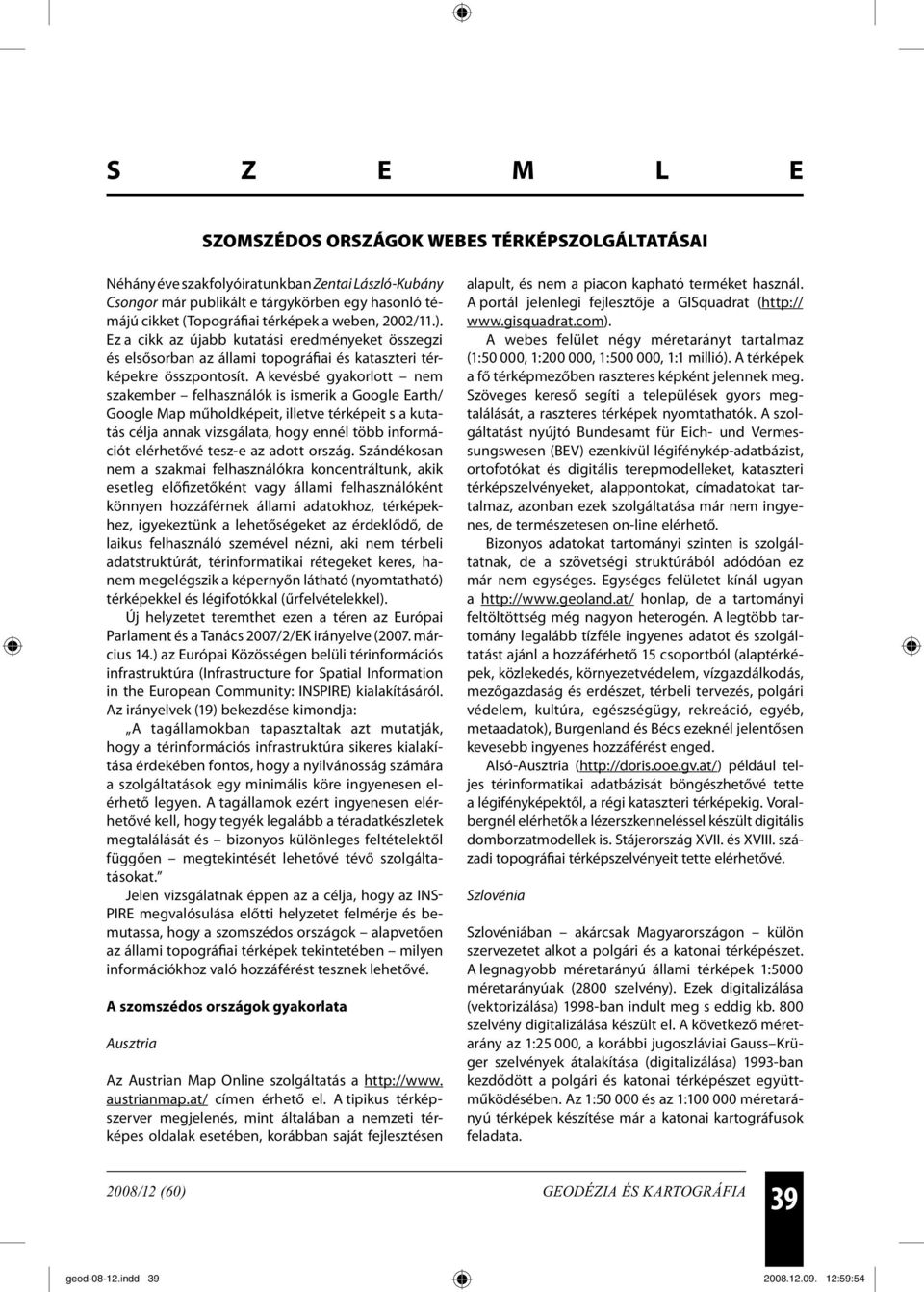 A kevésbé gyakorlott nem szakember felhasználók is ismerik a Google Earth/ Google Map műholdképeit, illetve térképeit s a kutatás célja annak vizsgálata, hogy ennél több információt elérhetővé tesz-e