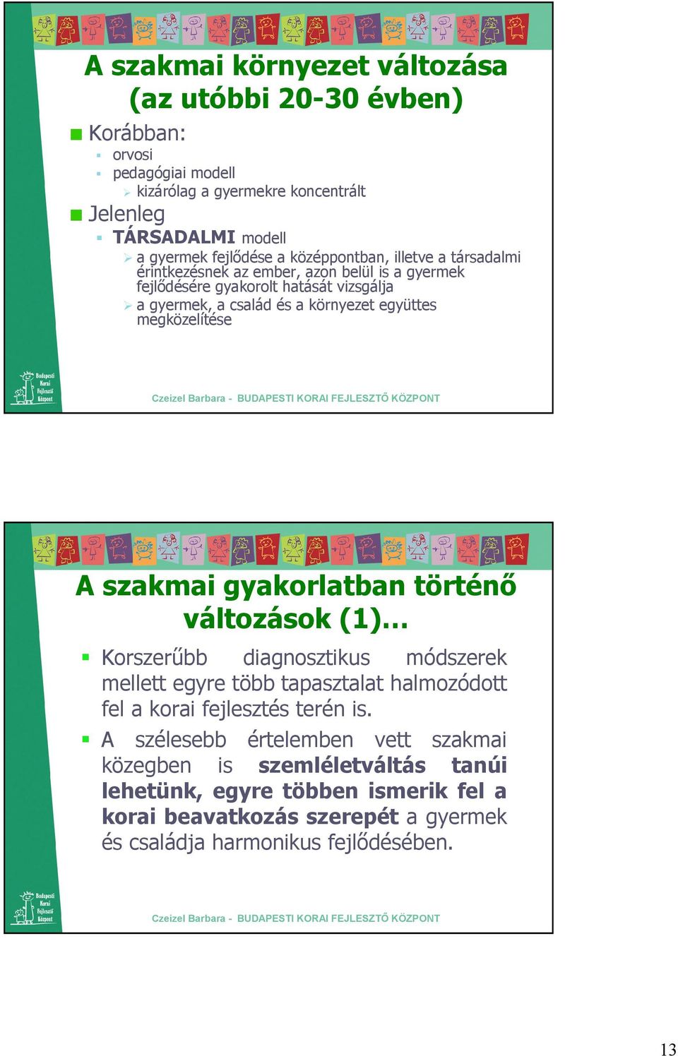 megközelítése A szakmai gyakorlatban történı változások (1) Korszerőbb diagnosztikus módszerek mellett egyre több tapasztalat halmozódott fel a korai fejlesztés terén is.