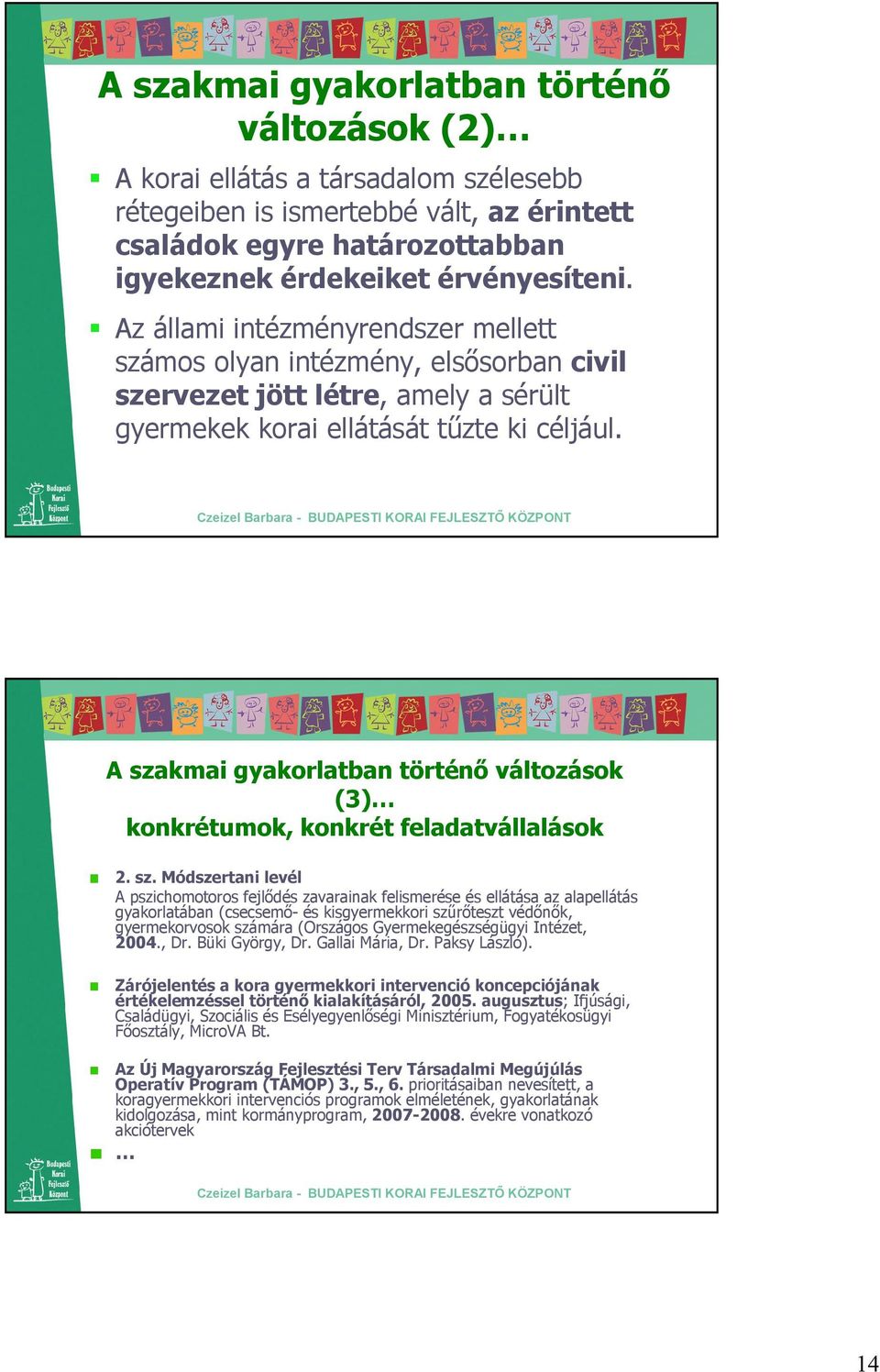 A szakmai gyakorlatban történı változások (3) konkrétumok, konkrét feladatvállalások 2. sz. Módszertani levél A pszichomotoros fejlıdés zavarainak felismerése és ellátása az alapellátás gyakorlatában