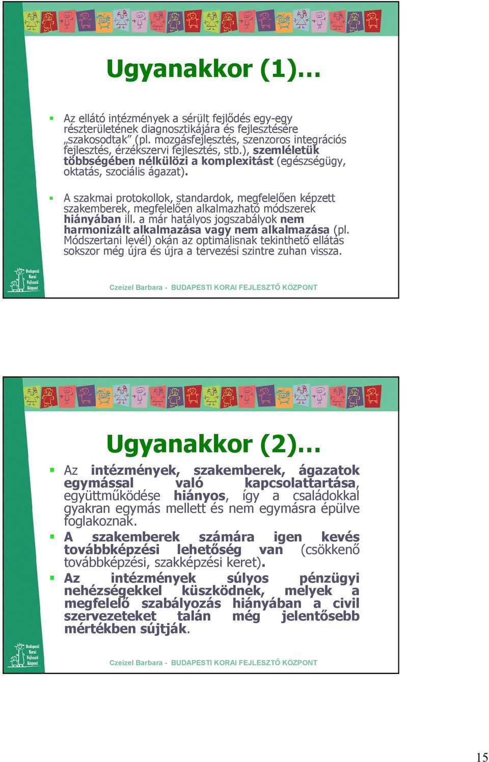 A szakmai protokollok, standardok, megfelelıen képzett szakemberek, megfelelıen alkalmazható módszerek hiányában ill. a már hatályos jogszabályok nem harmonizált alkalmazása vagy nem alkalmazása (pl.