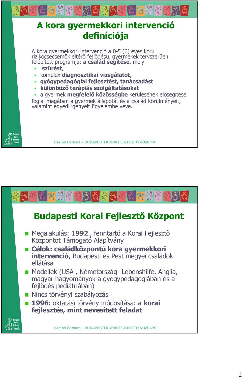 gyermek állapotát és a család körülményeit, valamint egyedi igényeit figyelembe véve. Budapesti Korai Fejlesztı Központ Megalakulás: 1992.