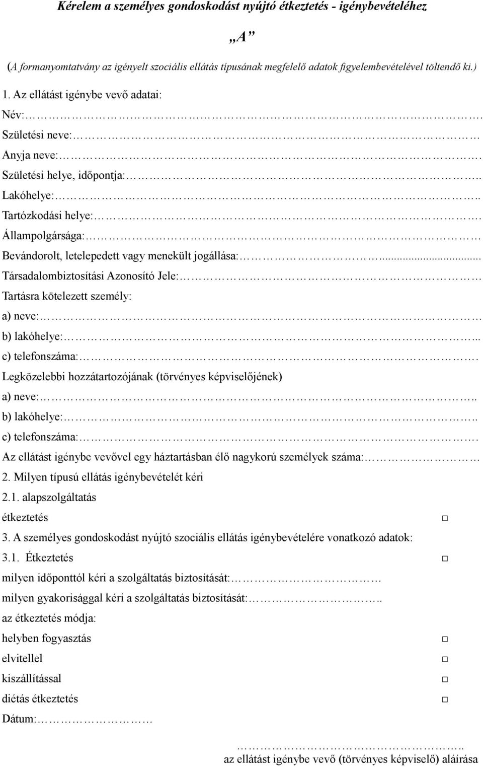 .. Társadalombiztosítási Azonosító Jele: Tartásra kötelezett személy: a) neve: b) lakóhelye:... c) telefonszáma:. Legközelebbi hozzátartozójának (törvényes képviselőjének) a) neve:.. b) lakóhelye:.. c) telefonszáma:. Az ellátást igénybe vevővel egy háztartásban élő nagykorú személyek száma: 2.