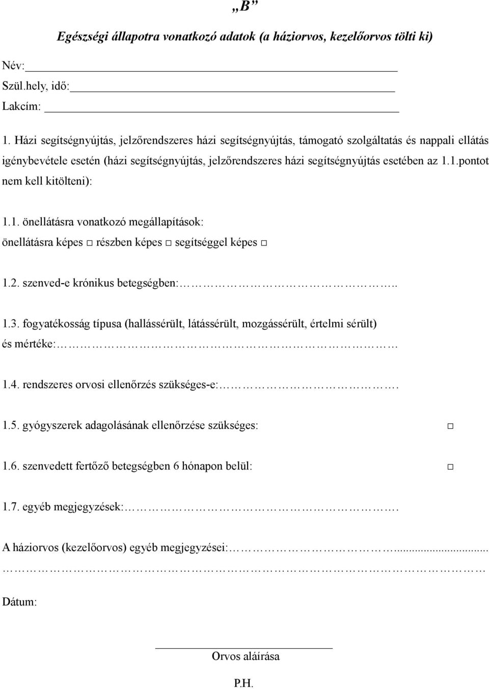 1.pontot nem kell kitölteni): 1.1. önellátásra vonatkozó megállapítások: önellátásra képes részben képes segítséggel képes 1.2. szenved-e krónikus betegségben:.. 1.3.