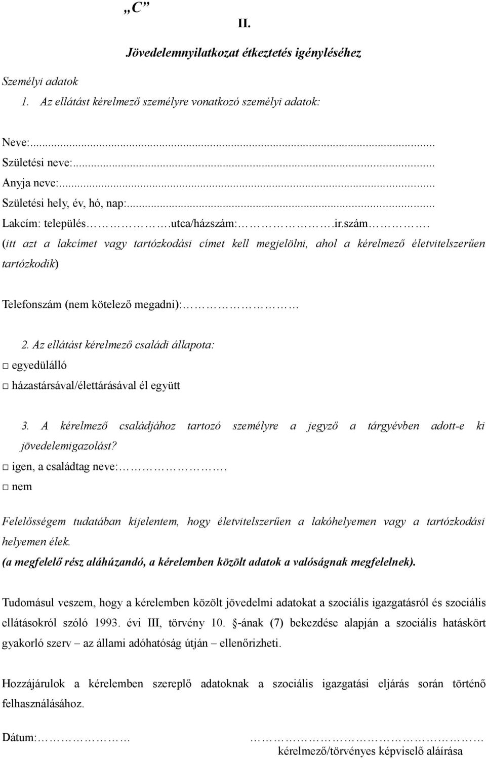 Az ellátást kérelmező családi állapota: egyedülálló házastársával/élettárásával él együtt 3. A kérelmező családjához tartozó személyre a jegyző a tárgyévben adott-e ki jövedelemigazolást?