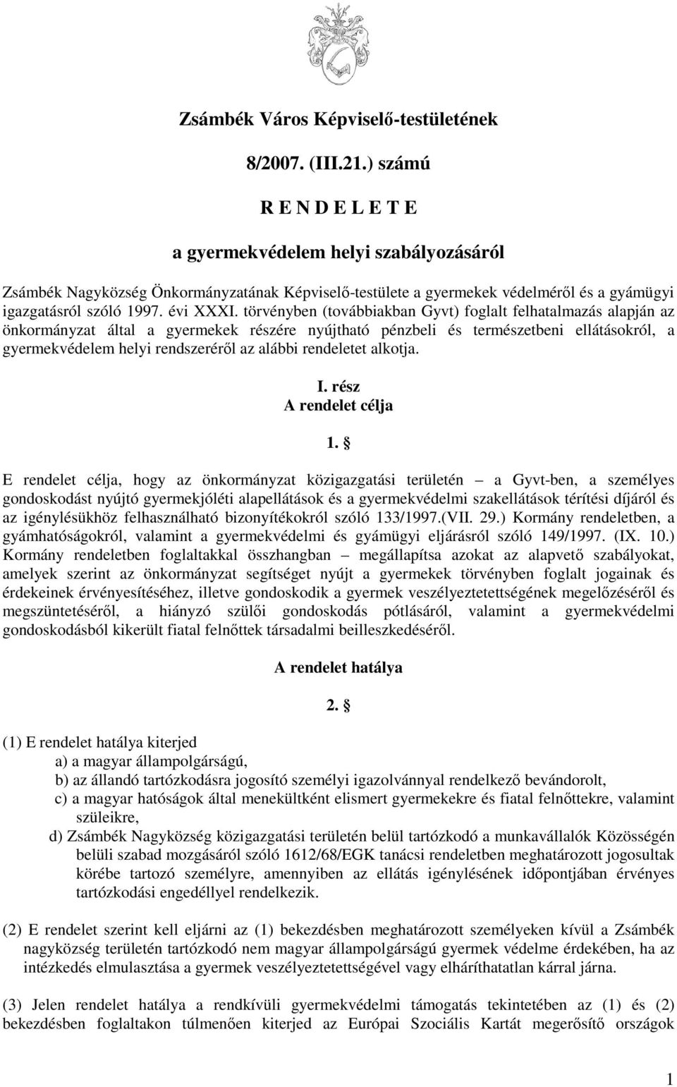 törvényben (továbbiakban Gyvt) foglalt felhatalmazás alapján az önkormányzat által a gyermekek részére nyújtható pénzbeli és természetbeni ellátásokról, a gyermekvédelem helyi rendszeréről az alábbi