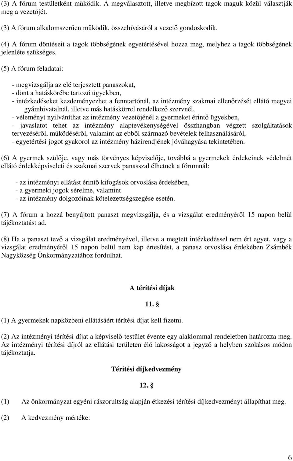 (5) A fórum feladatai: - megvizsgálja az elé terjesztett panaszokat, - dönt a hatáskörébe tartozó ügyekben, - intézkedéseket kezdeményezhet a fenntartónál, az intézmény szakmai ellenőrzését ellátó