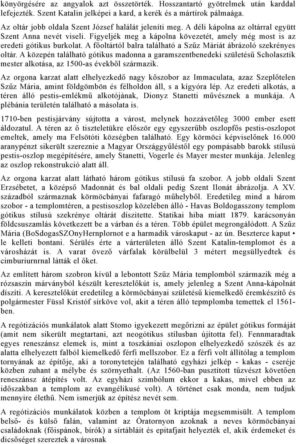 A főoltártól balra található a Szűz Máriát ábrázoló szekrényes oltár. A közepén található gótikus madonna a garamszentbenedeki születésű Scholasztik mester alkotása, az 1500-as évekből származik.