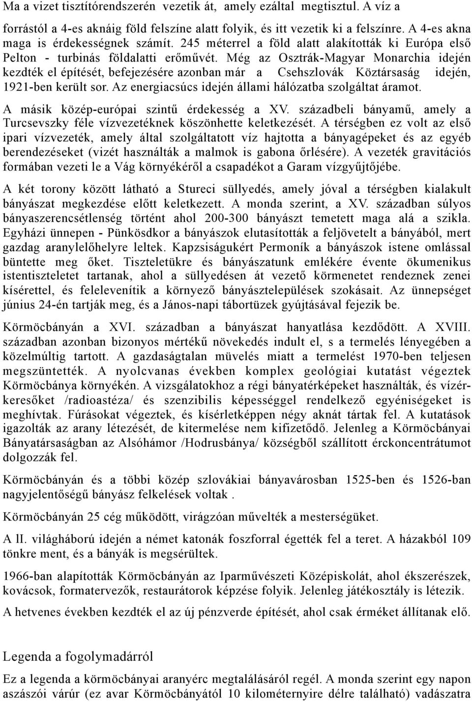 Még az Osztrák-Magyar Monarchia idején kezdték el építését, befejezésére azonban már a Csehszlovák Köztársaság idején, 1921-ben került sor. Az energiacsúcs idején állami hálózatba szolgáltat áramot.