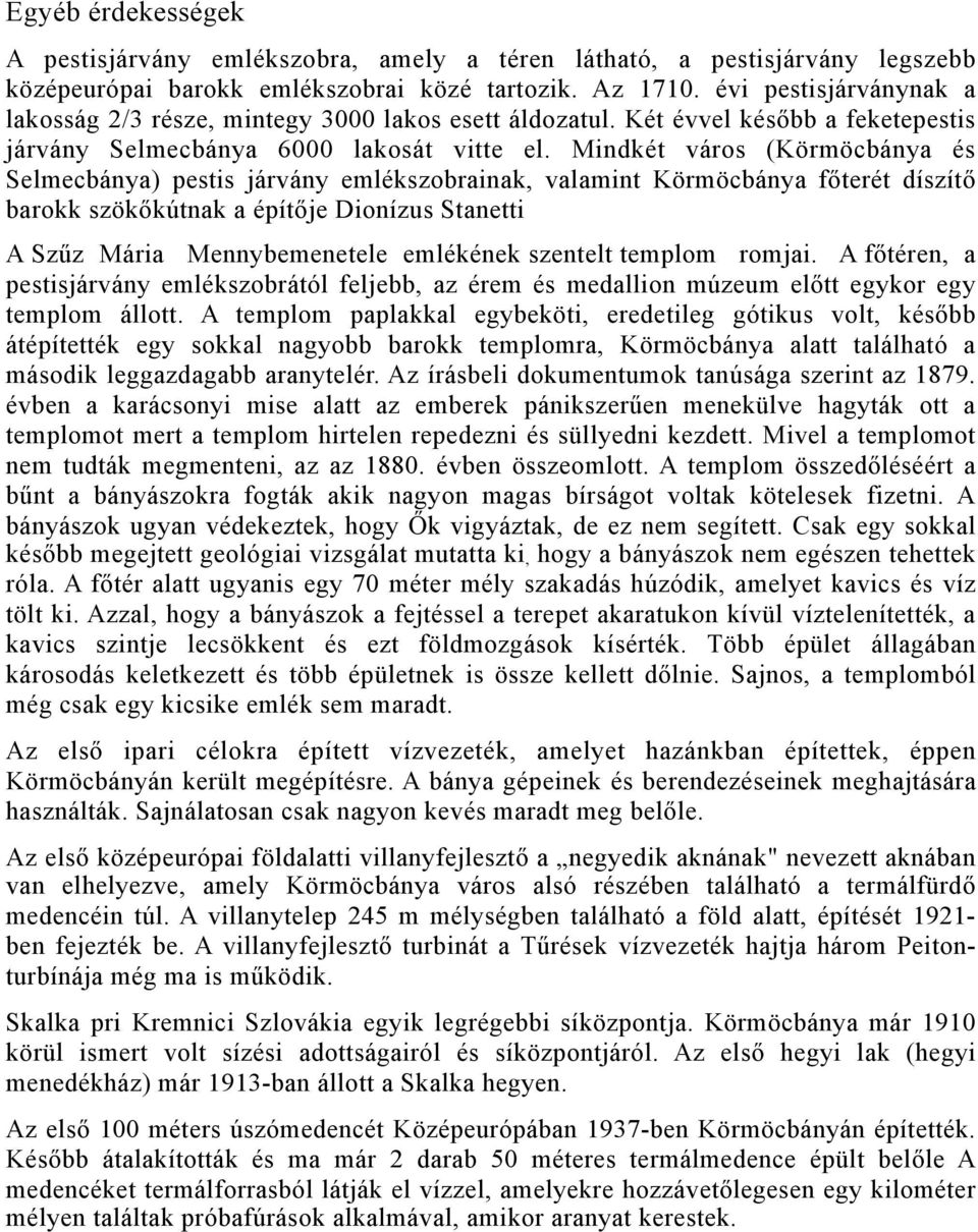 Mindkét város (Körmöcbánya és Selmecbánya) pestis járvány emlékszobrainak, valamint Körmöcbánya főterét díszítő barokk szökőkútnak a építője Dionízus Stanetti A Szűz Mária Mennybemenetele emlékének