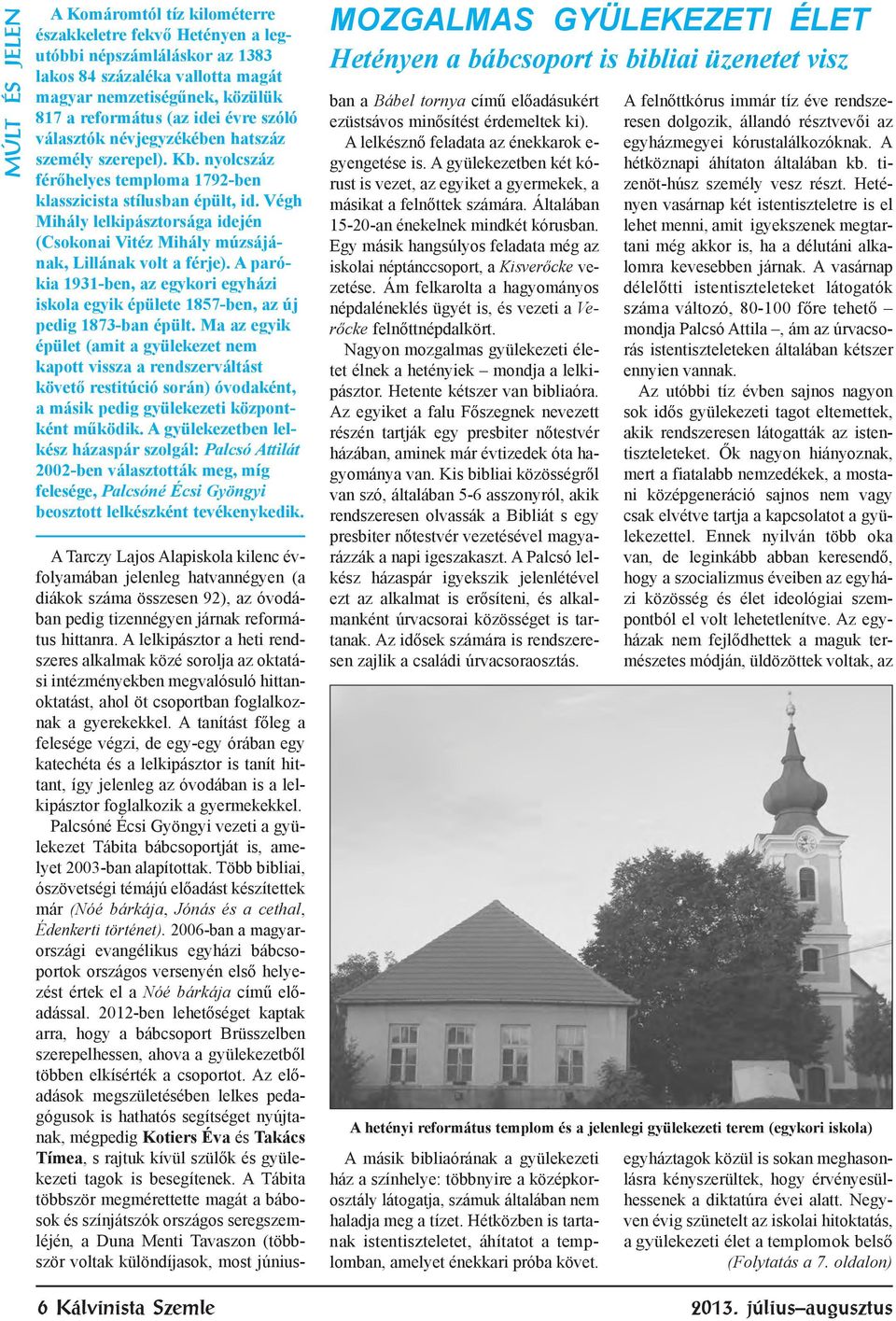 Végh Mihály lelkipásztorsága idején (Csokonai Vitéz Mihály múzsájának, Lillának volt a férje). A parókia 1931-ben, az egykori egyházi iskola egyik épülete 1857-ben, az új pedig 1873-ban épült.