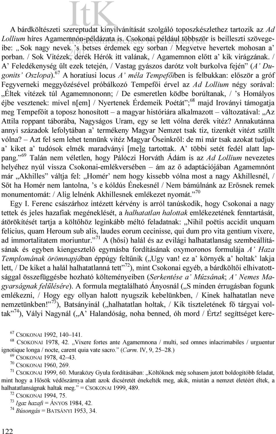 / Sok Vitézek, derék Hérók itt valának, / Agamemnon előtt a kik virágzának. / A Feledékenység űlt ezek tetején, / Vastag gyászos darótz volt burkolva fején (A Dugonits Oszlopa).