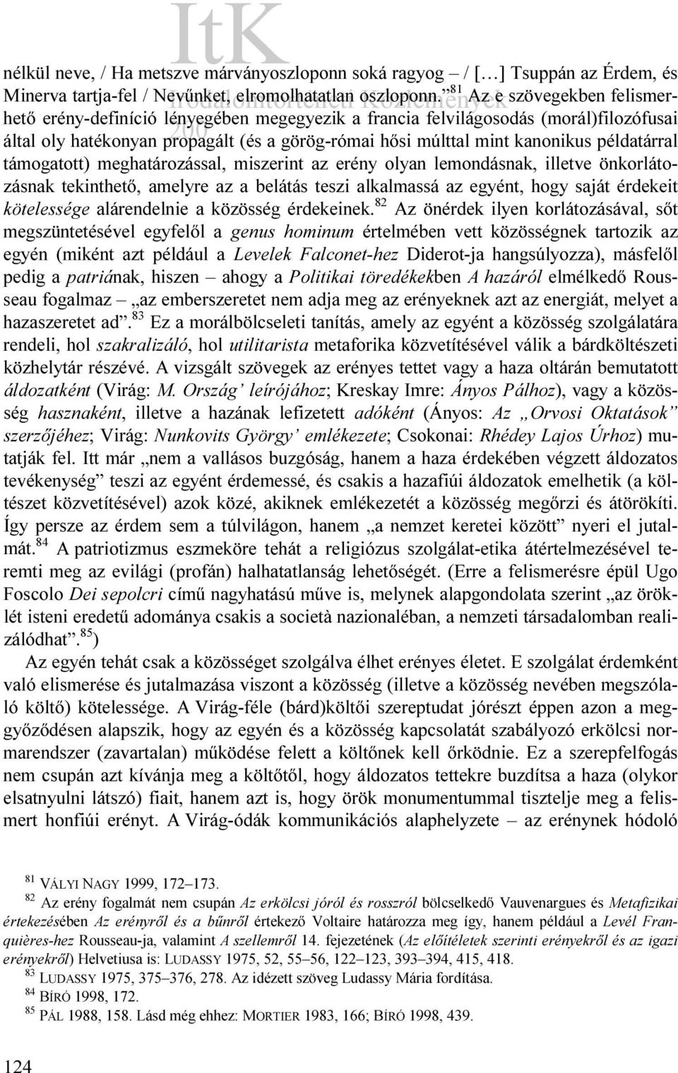 példatárral támogatott) meghatározással, miszerint az erény olyan lemondásnak, illetve önkorlátozásnak tekinthető, amelyre az a belátás teszi alkalmassá az egyént, hogy saját érdekeit kötelessége