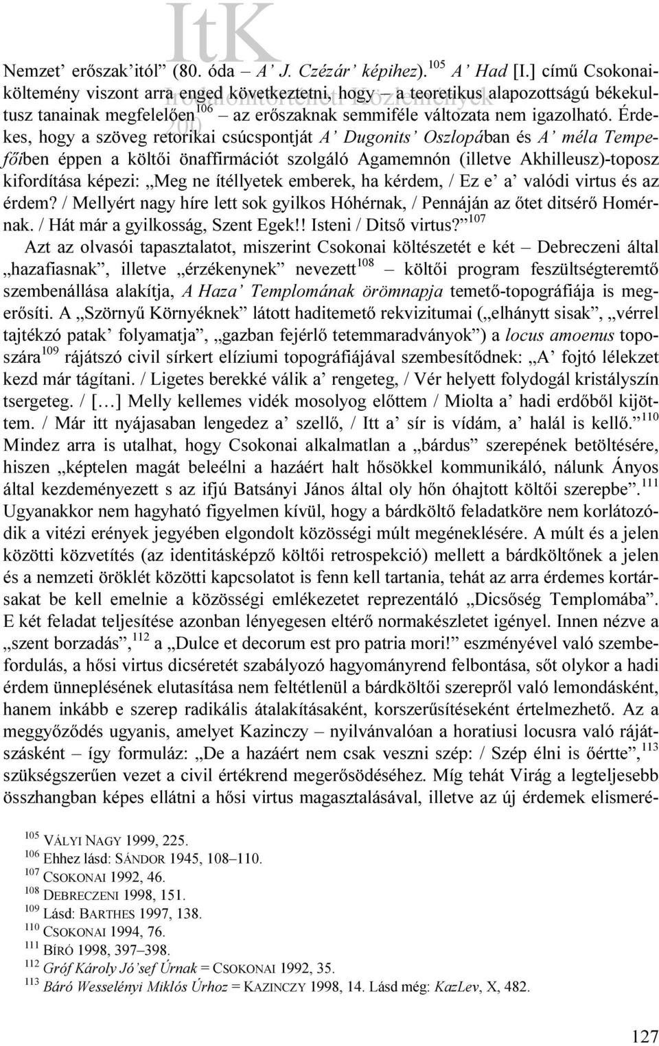 Érdekes, hogy a szöveg retorikai csúcspontját A Dugonits Oszlopában és A méla Tempefőiben éppen a költői önaffirmációt szolgáló Agamemnón (illetve Akhilleusz)-toposz kifordítása képezi: Meg ne