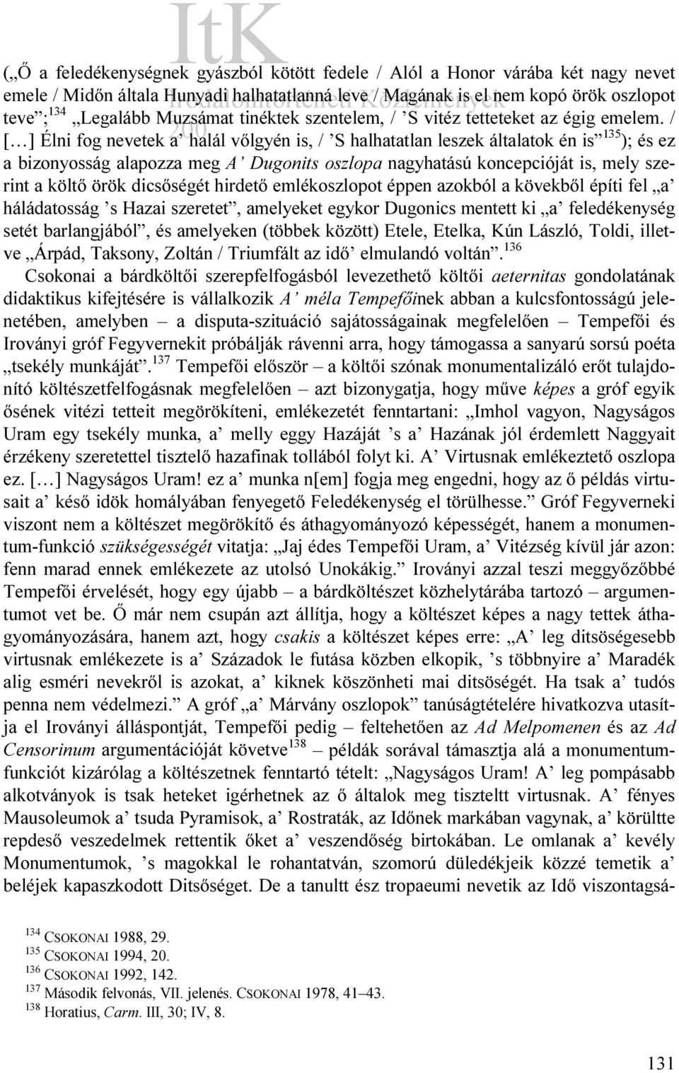 / [ ] Élni fog nevetek a halál vőlgyén is, / S halhatatlan leszek általatok én is 135 ); és ez a bizonyosság alapozza meg A Dugonits oszlopa nagyhatású koncepcióját is, mely szerint a költő örök