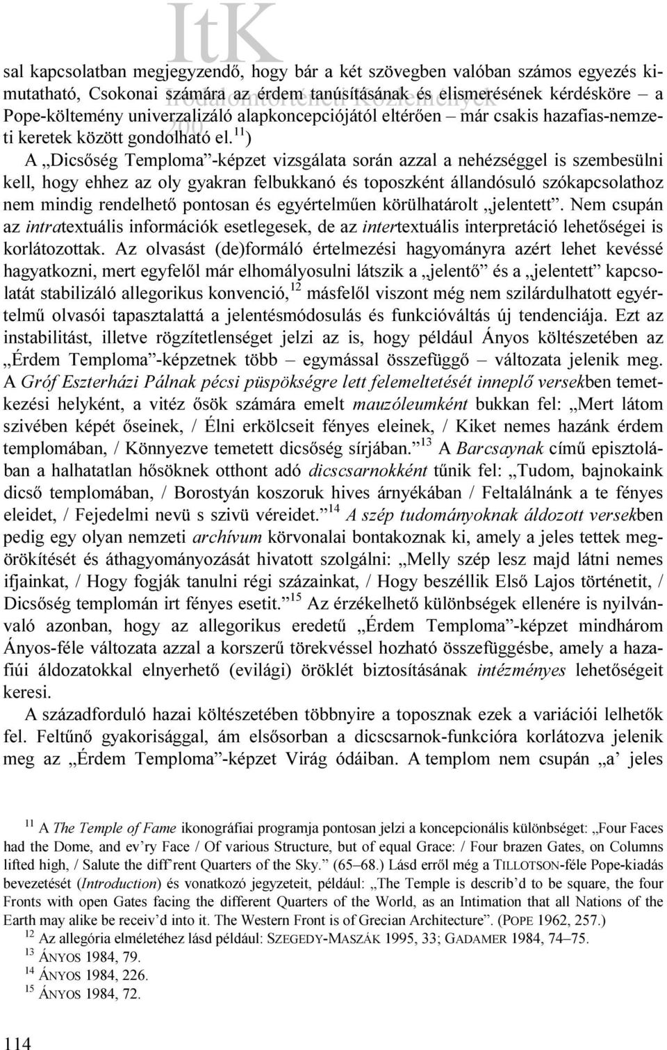 11 ) A Dicsőség Temploma -képzet vizsgálata során azzal a nehézséggel is szembesülni kell, hogy ehhez az oly gyakran felbukkanó és toposzként állandósuló szókapcsolathoz nem mindig rendelhető