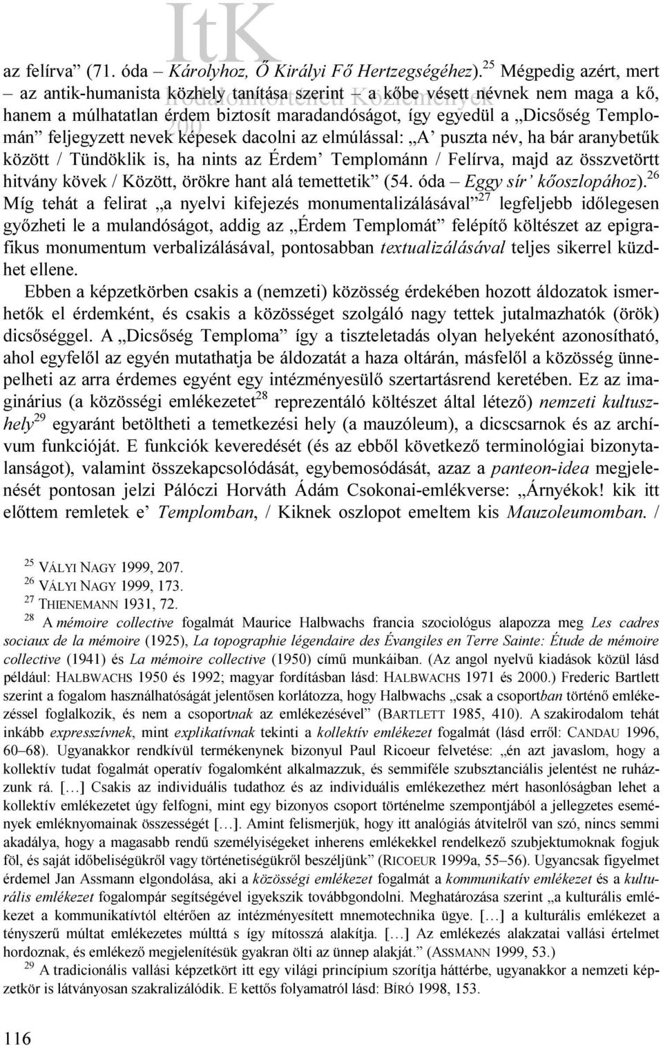 nevek képesek dacolni az elmúlással: A puszta név, ha bár aranybetűk között / Tündöklik is, ha nints az Érdem Templománn / Felírva, majd az összvetörtt hitvány kövek / Között, örökre hant alá