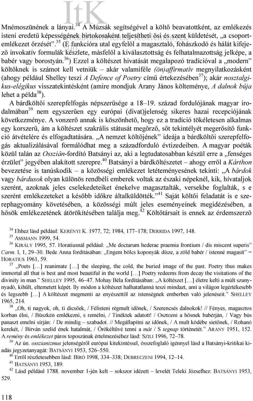 36 ) Ezzel a költészet hivatását megalapozó tradícióval a modern költőknek is számot kell vetniük akár valamiféle (ön)affirmatív megnyilatkozásként (ahogy például Shelley teszi A Defence of Poetry