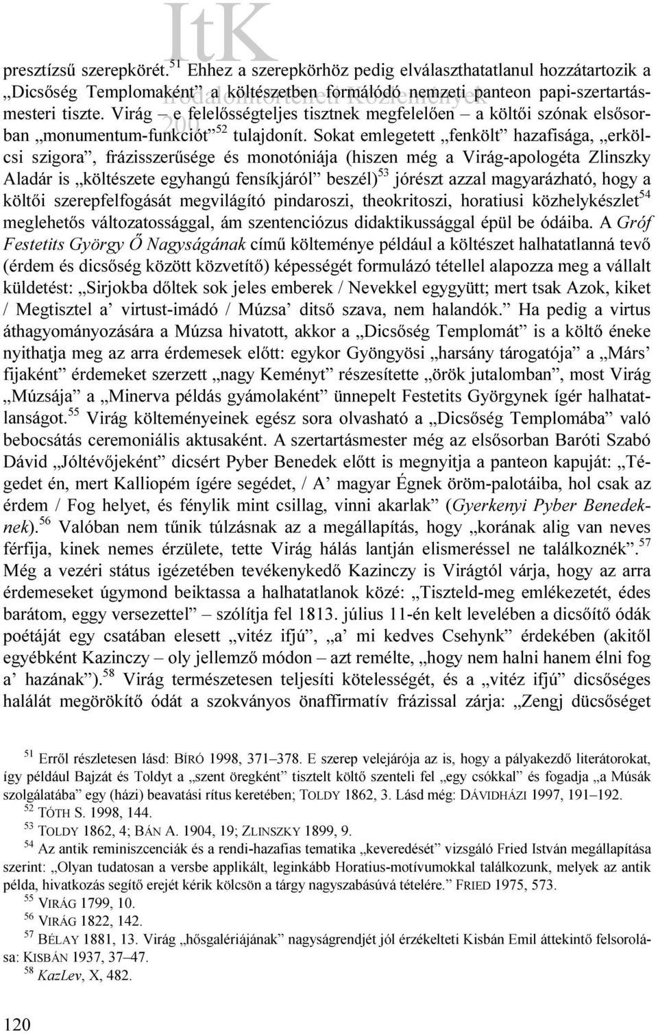 Sokat emlegetett fenkölt hazafisága, erkölcsi szigora, frázisszerűsége és monotóniája (hiszen még a Virág-apologéta Zlinszky Aladár is költészete egyhangú fensíkjáról beszél) 53 jórészt azzal